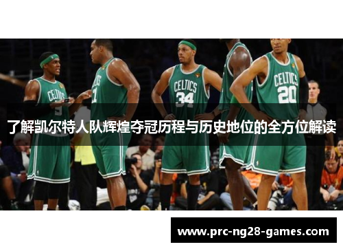 了解凯尔特人队辉煌夺冠历程与历史地位的全方位解读
