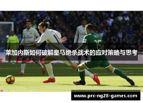 莱加内斯如何破解皇马绝杀战术的应对策略与思考