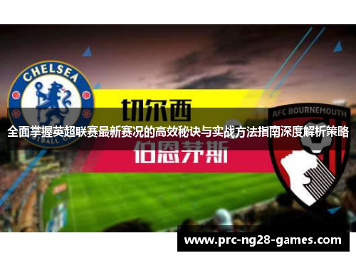 全面掌握英超联赛最新赛况的高效秘诀与实战方法指南深度解析策略
