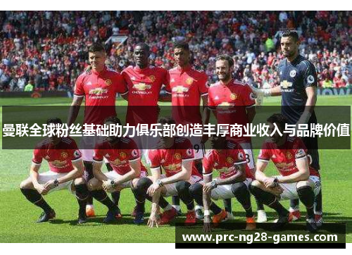 曼联全球粉丝基础助力俱乐部创造丰厚商业收入与品牌价值